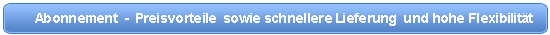Abonnement - Preisvorteile große Flexibilität